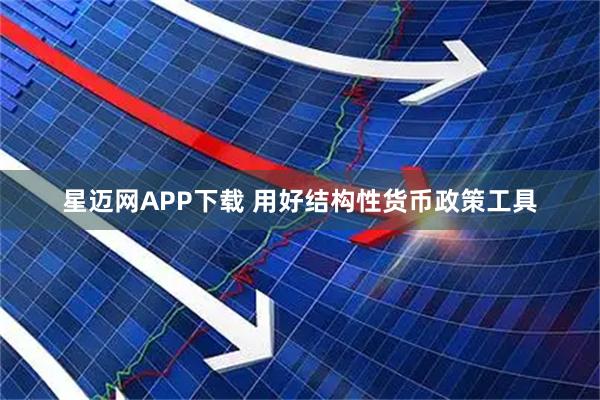 星迈网APP下载 用好结构性货币政策工具